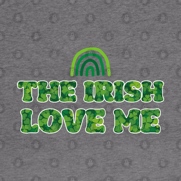 'The Irish Love Me' St. Paddy's Day T-Shirt by CuteTeaShirt